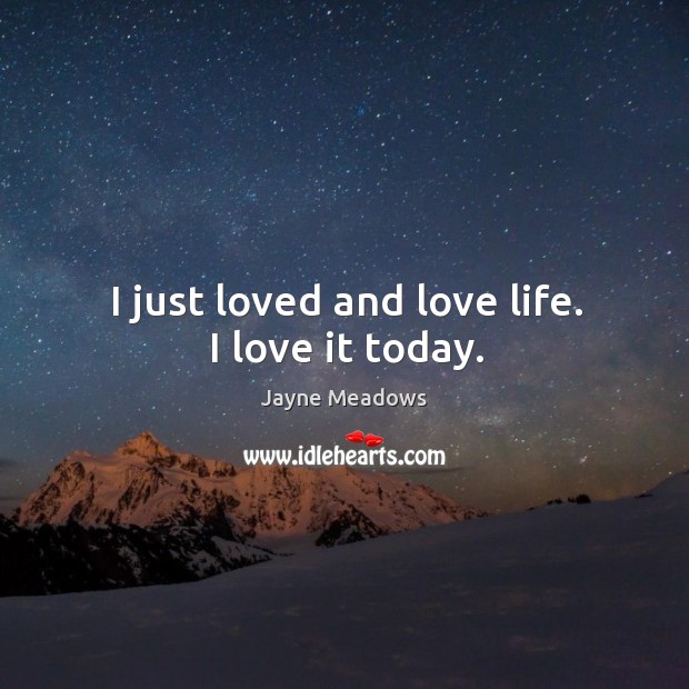 I just loved and love life. I love it today. Image