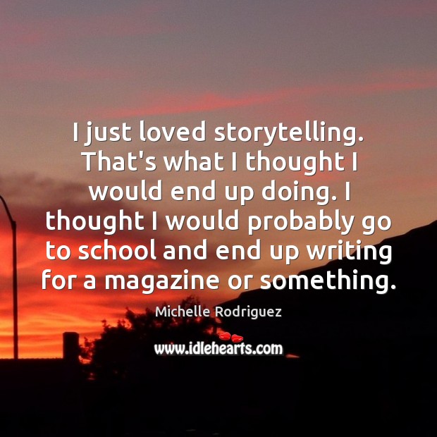 I just loved storytelling. That’s what I thought I would end up Michelle Rodriguez Picture Quote