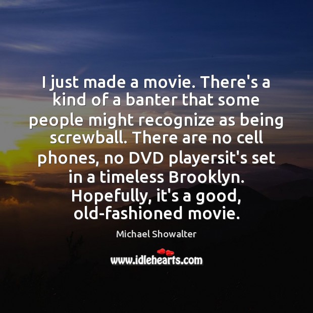 I just made a movie. There’s a kind of a banter that Michael Showalter Picture Quote