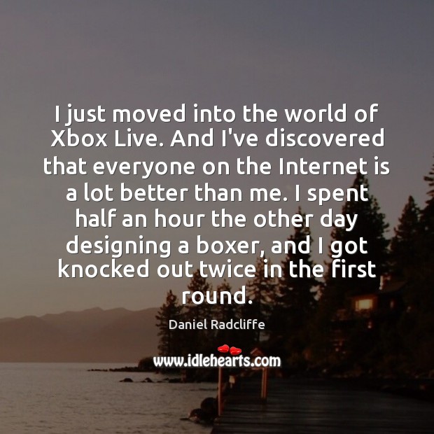 I just moved into the world of Xbox Live. And I’ve discovered Daniel Radcliffe Picture Quote