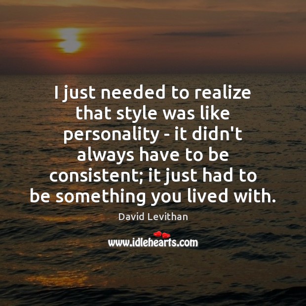 I just needed to realize that style was like personality – it David Levithan Picture Quote