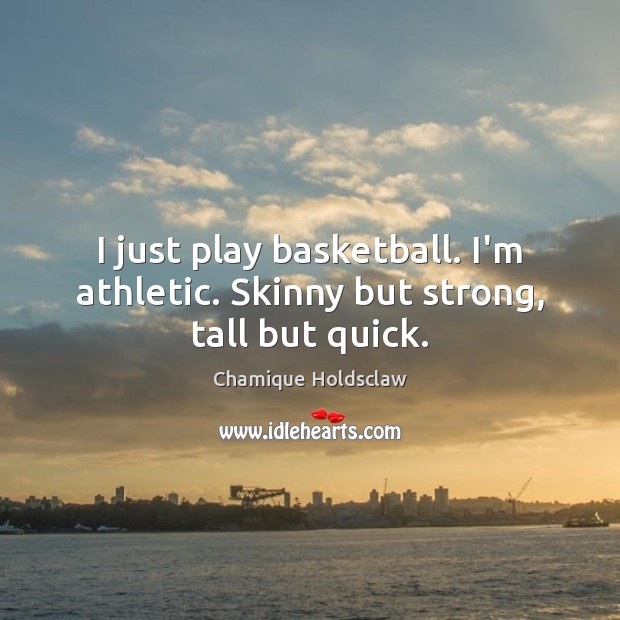 I just play basketball. I’m athletic. Skinny but strong, tall but quick. Chamique Holdsclaw Picture Quote
