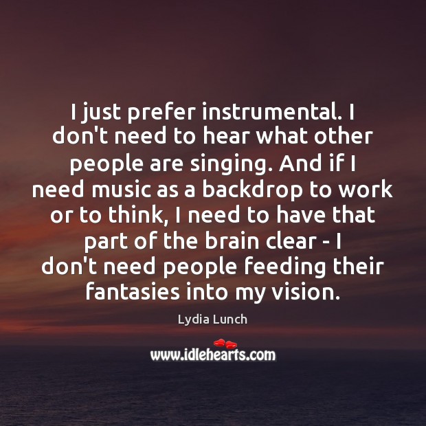 I just prefer instrumental. I don’t need to hear what other people Image