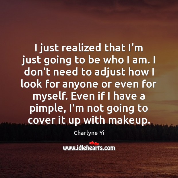 I just realized that I’m just going to be who I am. Charlyne Yi Picture Quote
