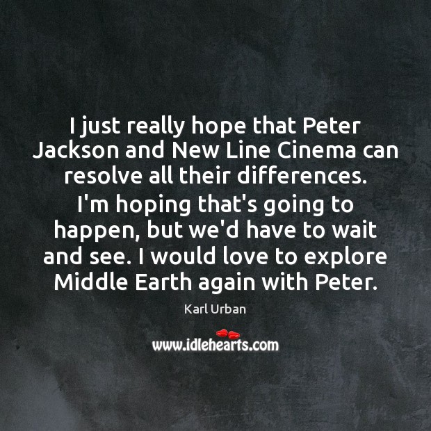 I just really hope that Peter Jackson and New Line Cinema can Image