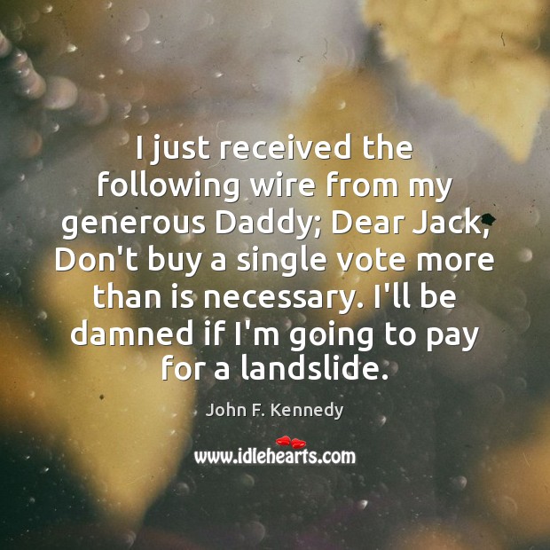 I just received the following wire from my generous Daddy; Dear Jack, Image