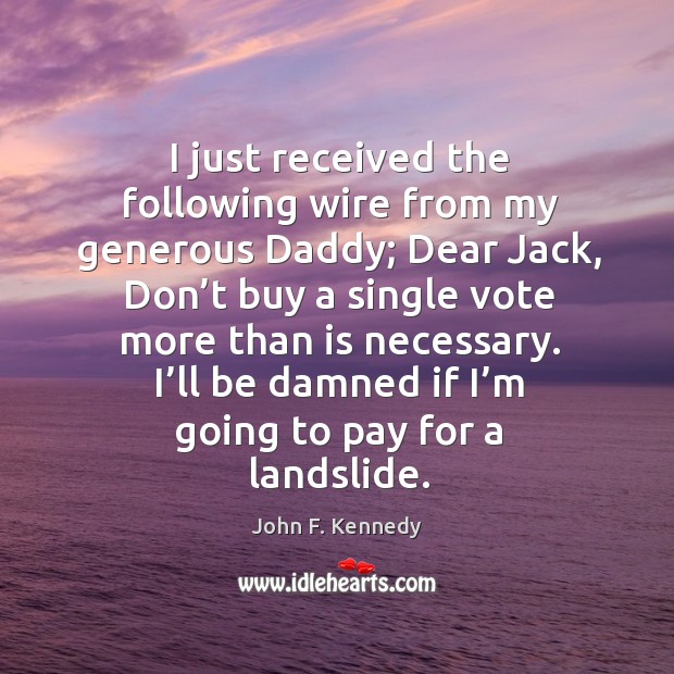 I just received the following wire from my generous daddy; John F. Kennedy Picture Quote