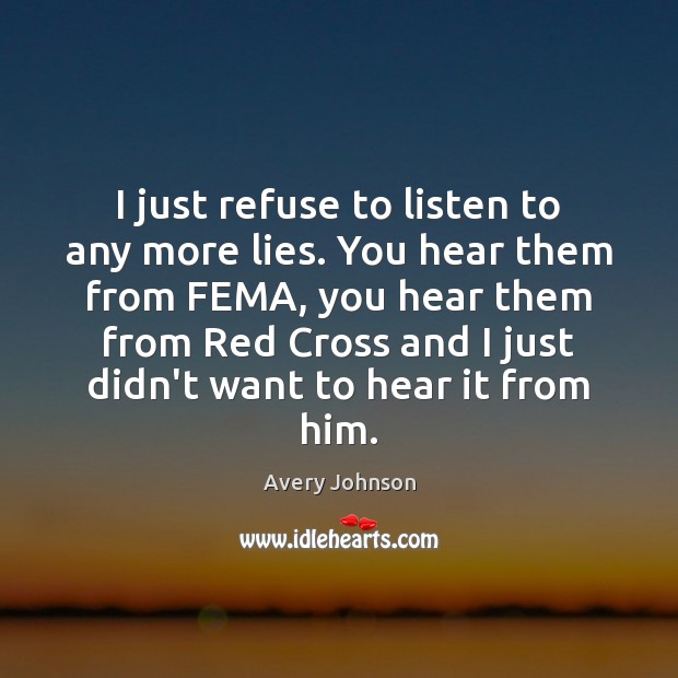 I just refuse to listen to any more lies. You hear them Avery Johnson Picture Quote