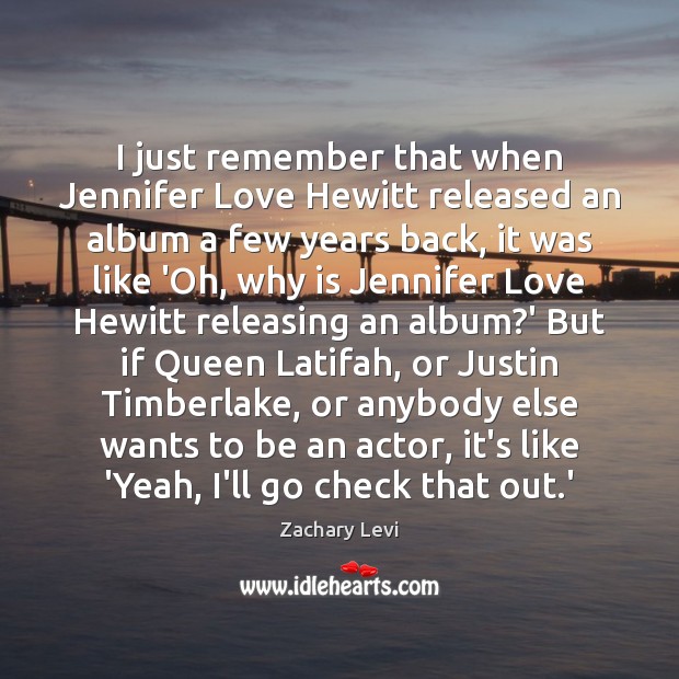 I just remember that when Jennifer Love Hewitt released an album a Zachary Levi Picture Quote