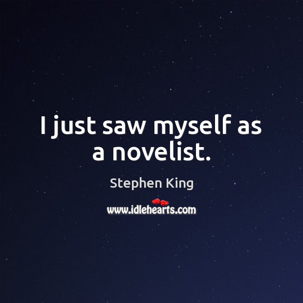 I just saw myself as a novelist. Stephen King Picture Quote