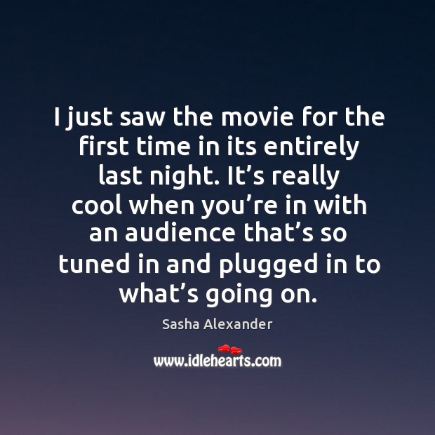 I just saw the movie for the first time in its entirely last night. Sasha Alexander Picture Quote