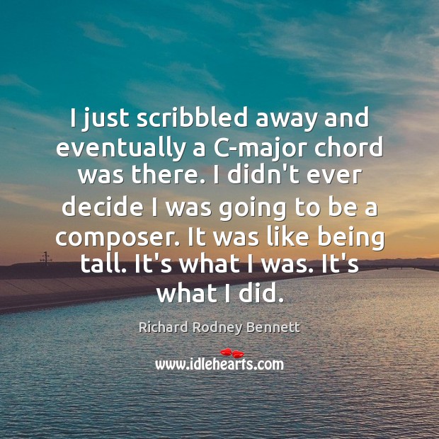 I just scribbled away and eventually a C-major chord was there. I Richard Rodney Bennett Picture Quote