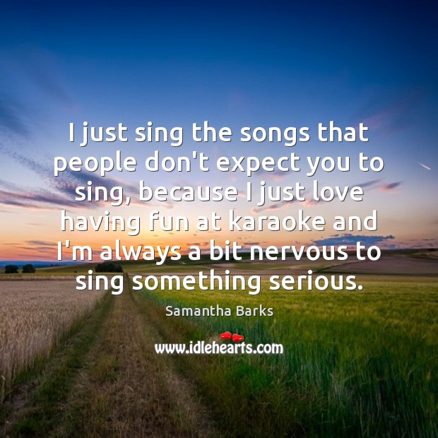 I just sing the songs that people don’t expect you to sing, Samantha Barks Picture Quote