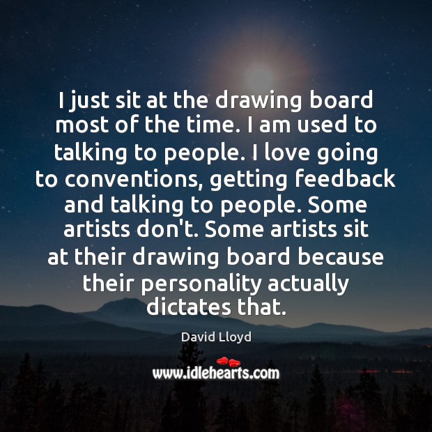 I just sit at the drawing board most of the time. I David Lloyd Picture Quote