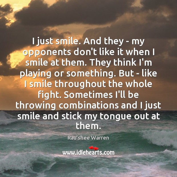 I just smile. And they – my opponents don’t like it when Rau’shee Warren Picture Quote