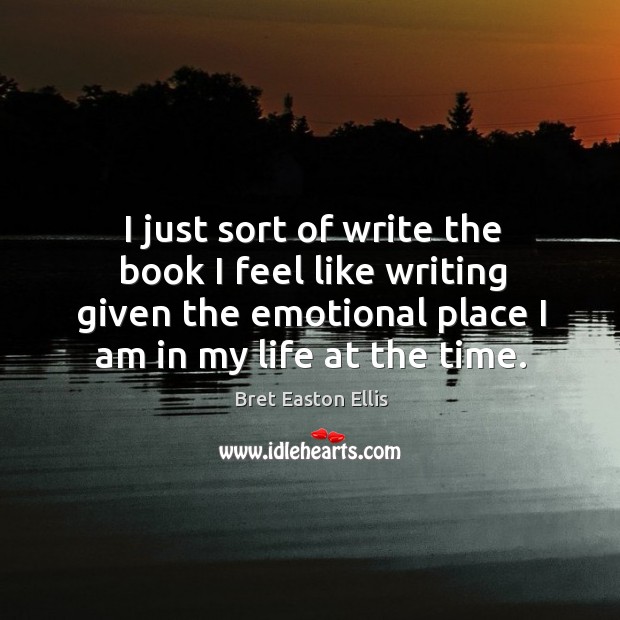 I just sort of write the book I feel like writing given the emotional place I am in my life at the time. Image