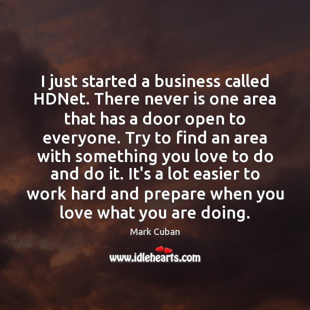 I just started a business called HDNet. There never is one area Mark Cuban Picture Quote