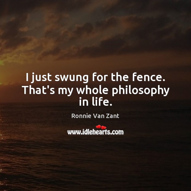 I just swung for the fence. That’s my whole philosophy in life. Image