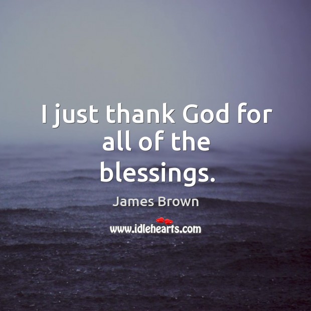I just thank God for all of the blessings. Blessings Quotes Image