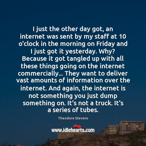I just the other day got, an internet was sent by my Internet Quotes Image