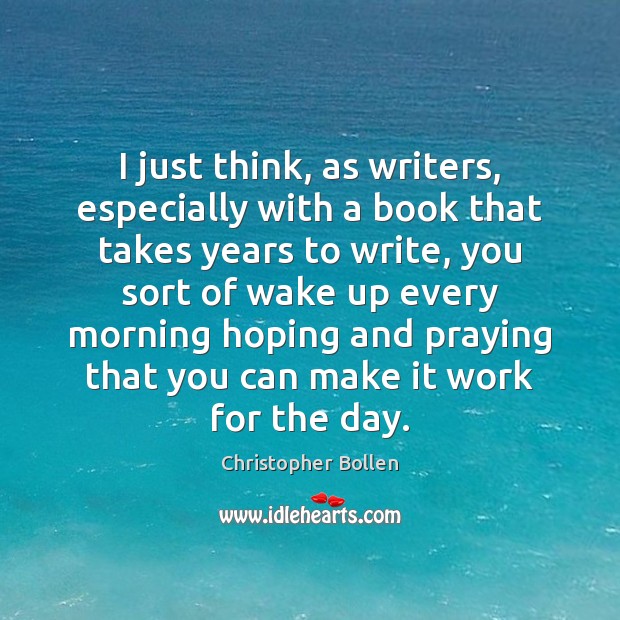 I just think, as writers, especially with a book that takes years Christopher Bollen Picture Quote