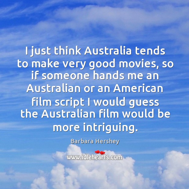I just think australia tends to make very good movies, so if someone hands me an australian or Barbara Hershey Picture Quote