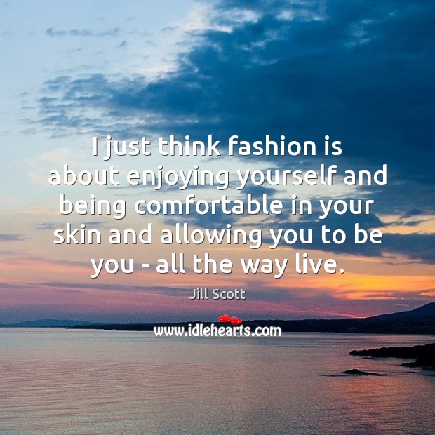 I just think fashion is about enjoying yourself and being comfortable in Be You Quotes Image