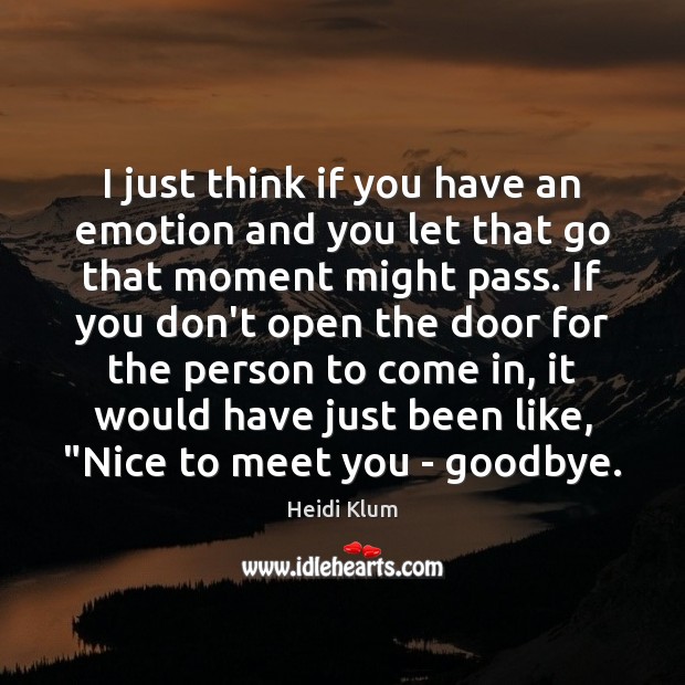 I just think if you have an emotion and you let that Heidi Klum Picture Quote