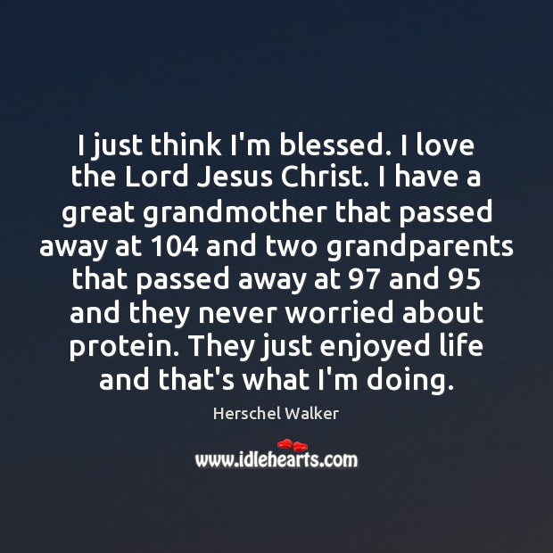 I just think I’m blessed. I love the Lord Jesus Christ. I Herschel Walker Picture Quote