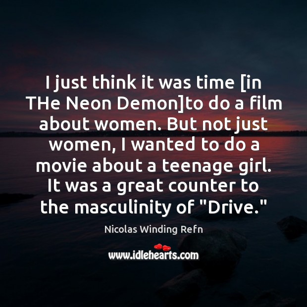 I just think it was time [in THe Neon Demon]to do Nicolas Winding Refn Picture Quote