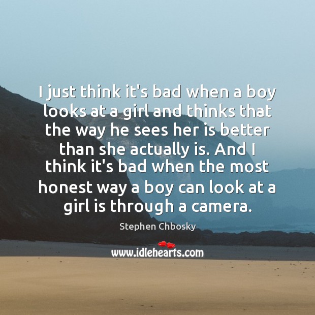 I just think it’s bad when a boy looks at a girl Stephen Chbosky Picture Quote