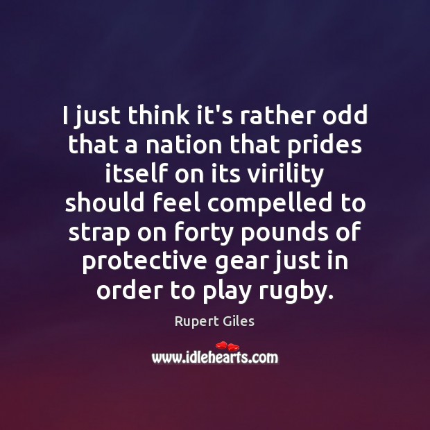 I just think it’s rather odd that a nation that prides itself Rupert Giles Picture Quote