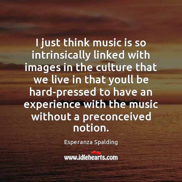 I just think music is so intrinsically linked with images in the Esperanza Spalding Picture Quote