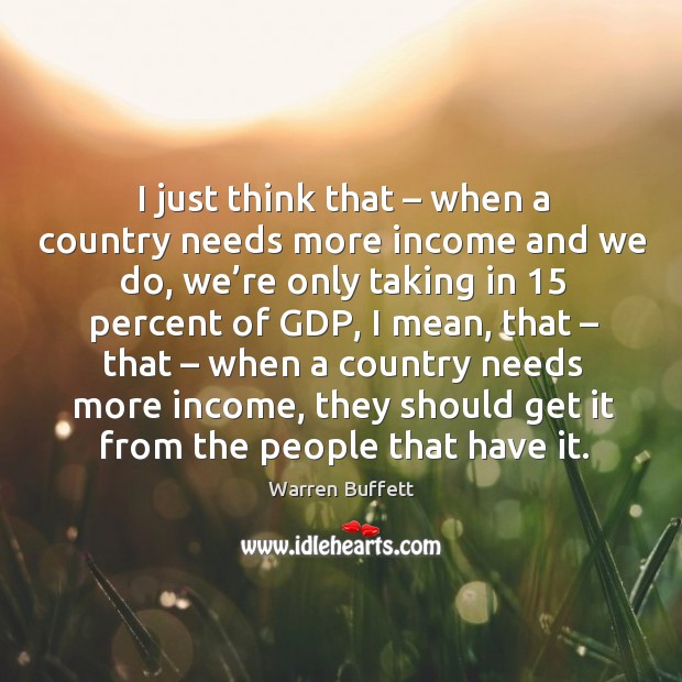 I just think that – when a country needs more income and we do Image