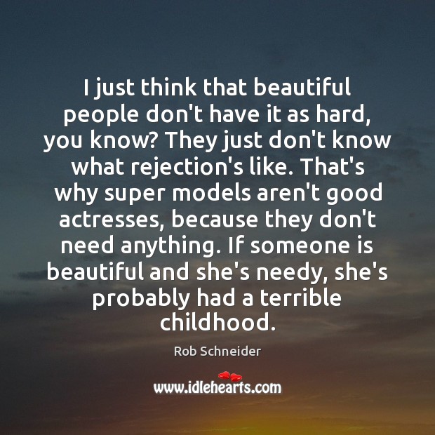 I just think that beautiful people don’t have it as hard, you Rob Schneider Picture Quote