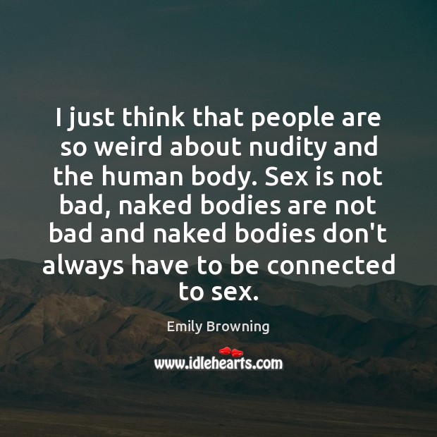 I just think that people are so weird about nudity and the Emily Browning Picture Quote