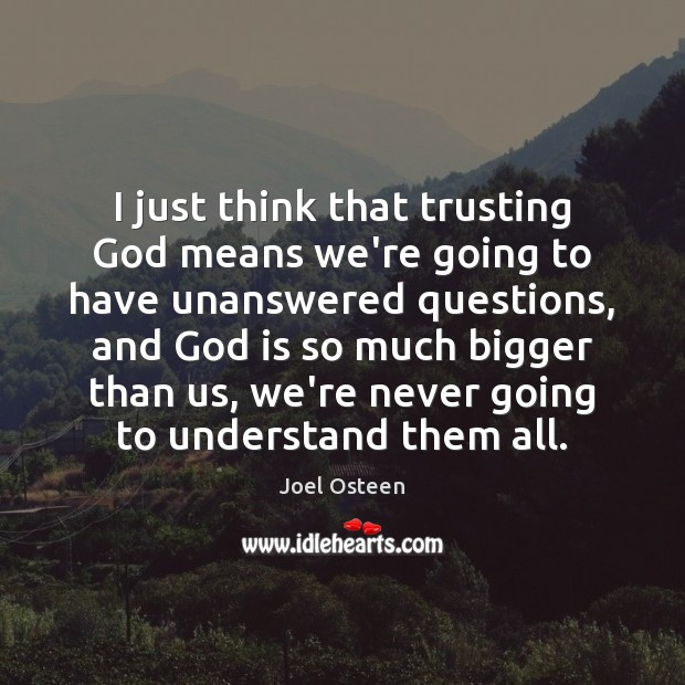 I just think that trusting God means we’re going to have unanswered Joel Osteen Picture Quote
