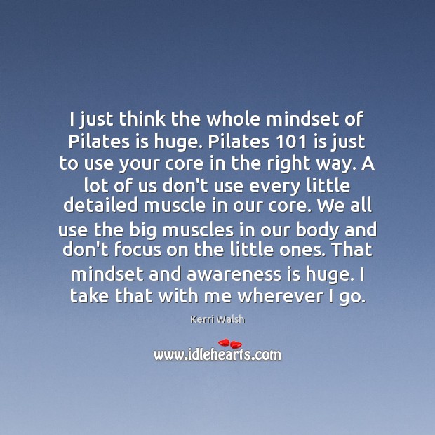 I just think the whole mindset of Pilates is huge. Pilates 101 is Image