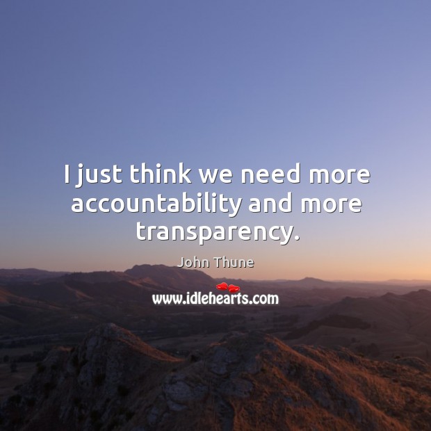 I just think we need more accountability and more transparency. John Thune Picture Quote
