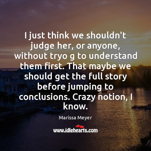 I just think we shouldn’t judge her, or anyone, without tryo g Marissa Meyer Picture Quote