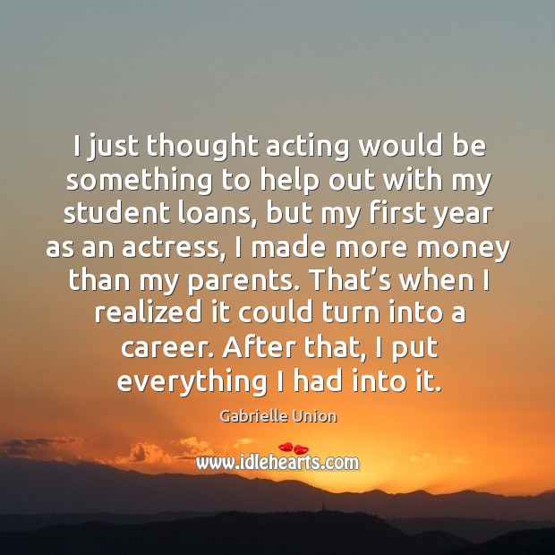 I just thought acting would be something to help out with my student loans Gabrielle Union Picture Quote