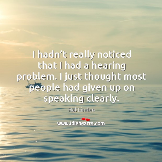 I just thought most people had given up on speaking clearly. Hal Linden Picture Quote