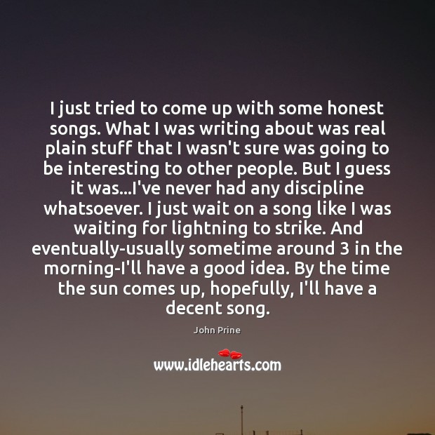 I just tried to come up with some honest songs. What I John Prine Picture Quote