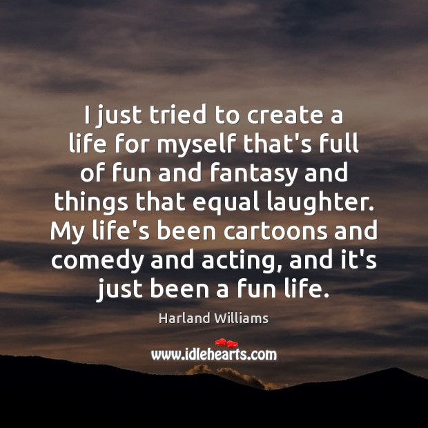 I just tried to create a life for myself that’s full of Harland Williams Picture Quote