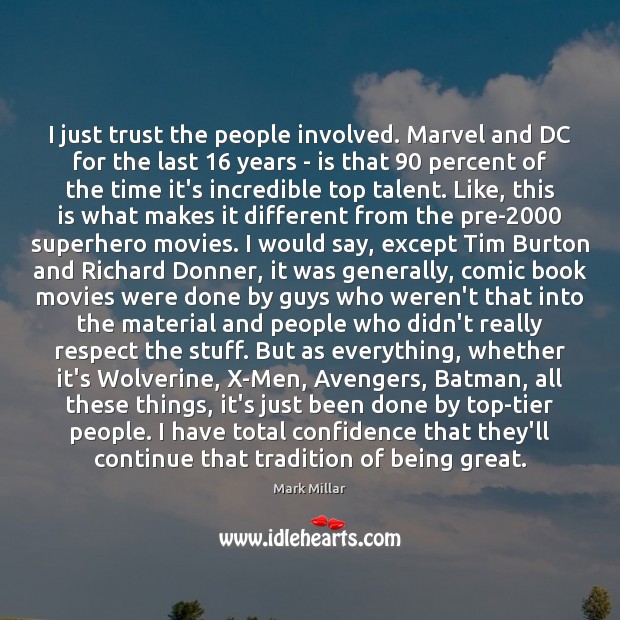 I just trust the people involved. Marvel and DC for the last 16 Confidence Quotes Image
