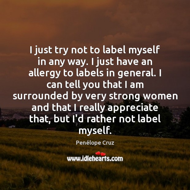 I just try not to label myself in any way. I just Penélope Cruz Picture Quote