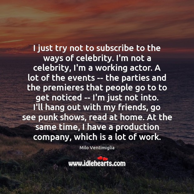 I just try not to subscribe to the ways of celebrity. I’m Milo Ventimiglia Picture Quote