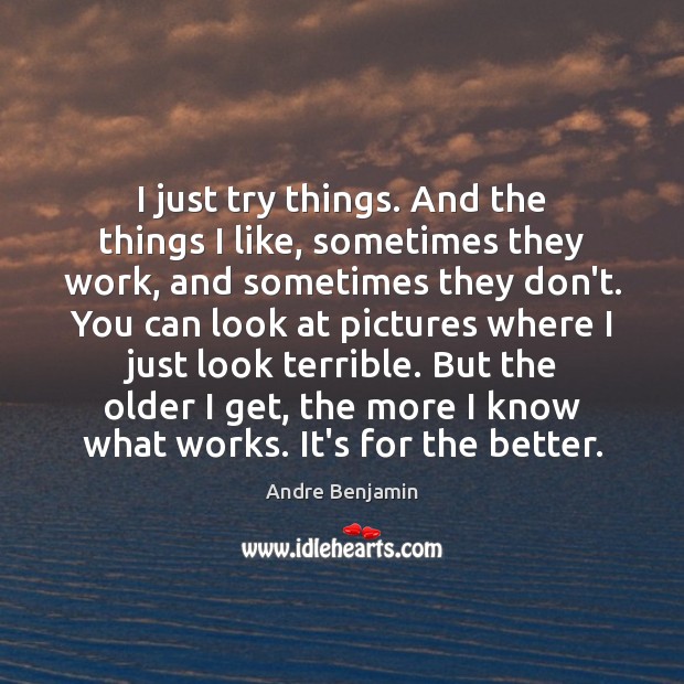 I just try things. And the things I like, sometimes they work, Andre Benjamin Picture Quote