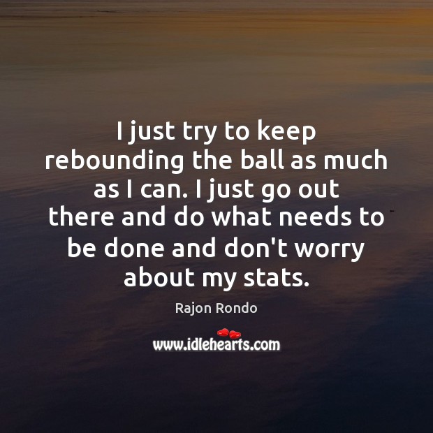 I just try to keep rebounding the ball as much as I Rajon Rondo Picture Quote