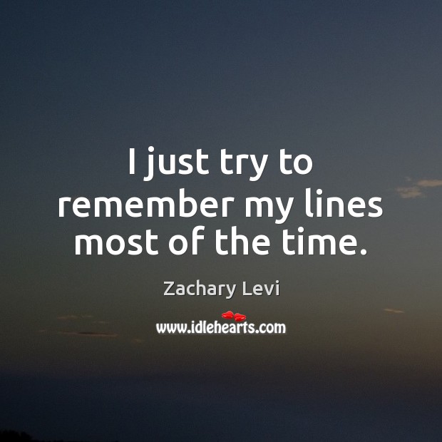 I just try to remember my lines most of the time. Zachary Levi Picture Quote